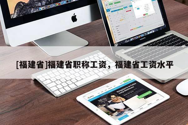 [福建省]福建省職稱(chēng)工資，福建省工資水平