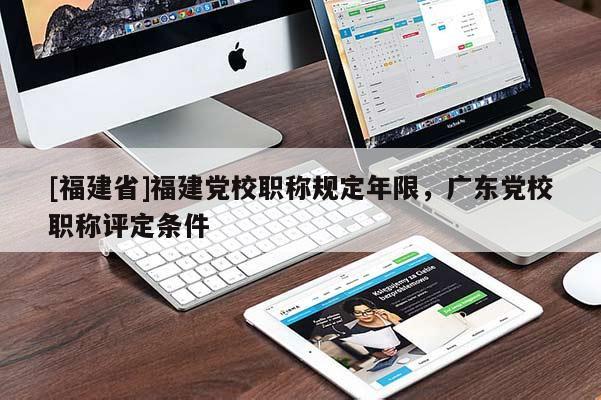 [福建省]福建黨校職稱規(guī)定年限，廣東黨校職稱評(píng)定條件