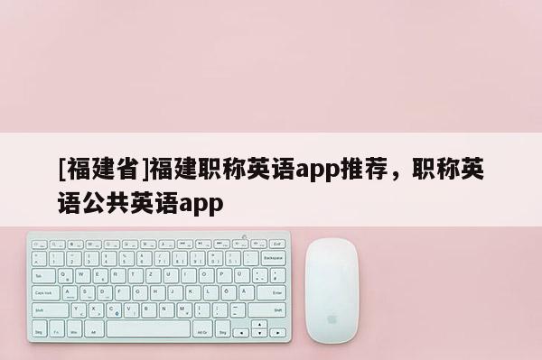 [福建省]福建職稱英語app推薦，職稱英語公共英語app