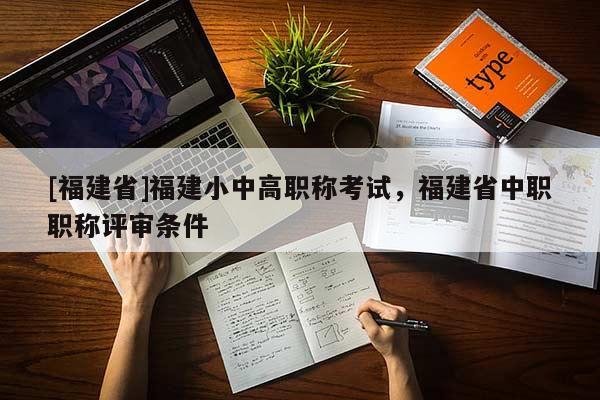 [福建省]福建小中高職稱考試，福建省中職職稱評審條件