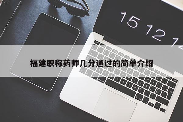 福建職稱(chēng)藥師幾分通過(guò)的簡(jiǎn)單介紹