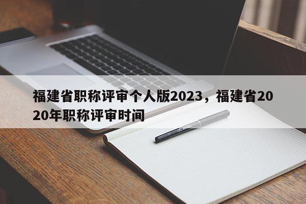 福建省職稱評審個人版2023，福建省2020年職稱評審時間